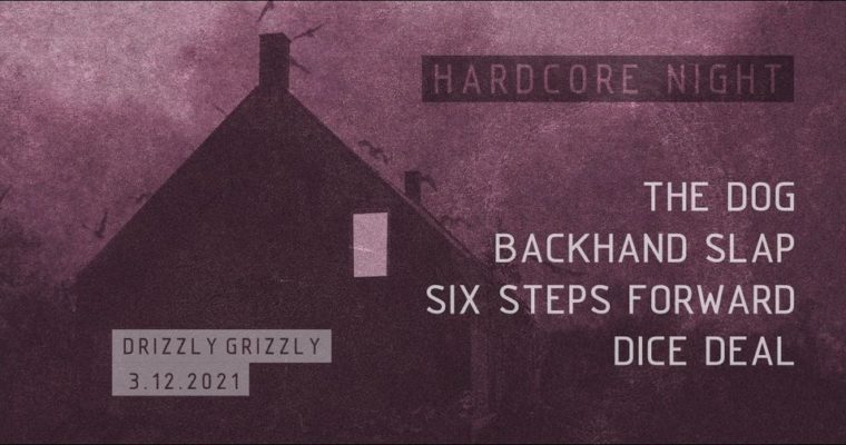 Hardcore Night: The Dog, Backhand Slap, Six Steps Forward, Dice Deal – 03/12, GDAŃSK, Drizzly Grizzly
